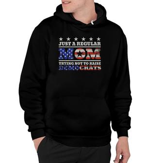 Just A Regular Mom Trying Not To Raise Democrats Funny Hoodie | Mazezy UK
