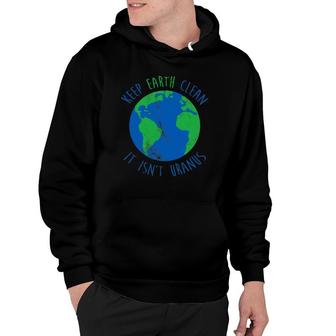 Keep Earth Clean It Isn't Uranus - Earth Day Hoodie | Mazezy
