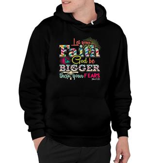 Let Your Faith In God Be Bigger Than Your Fears John 418 Ver2 Hoodie | Mazezy