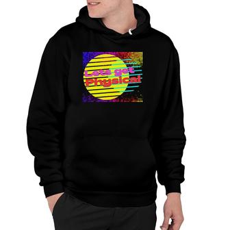Let's Get Physical Workout Gym Tee Rad 80S Hoodie | Mazezy