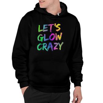 Let's Glow Crazy - Neon Glow Dance Party Tee Hoodie | Mazezy