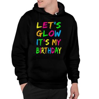 Lets Glow Its My Birthday Glow Party 80S Costume Party Hoodie - Seseable