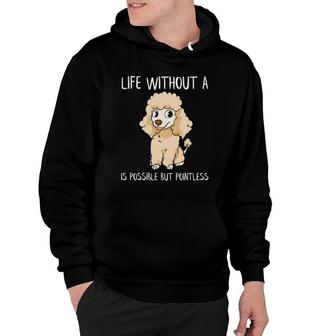 Life Without A Poodle Is Possible But Pointless Poodle Mom Hoodie | Mazezy