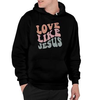 Love Like Jesus Funny Christian Man Woman Kid Gift Holiday Hoodie | Mazezy
