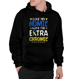Love My Homie With The Extra Chromie Down Syndrome Awareness Hoodie | Mazezy