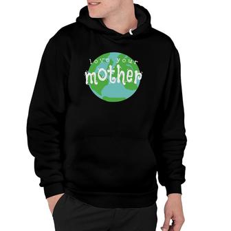 Love Your Mother Earth Day Climate Change Activist Hoodie | Mazezy