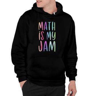 Math Is My Jam Mathematician Math Lover Math Teacher Gift Hoodie | Mazezy