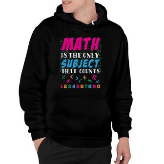 Math Is The Only Subject That Counts Math Teacher Gift Hoodie | Mazezy