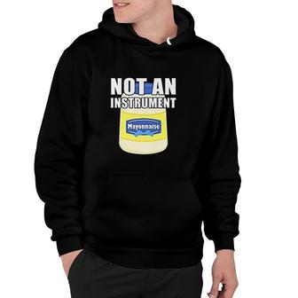 Mayonnaise Is Not An Instrument Hoodie | Mazezy