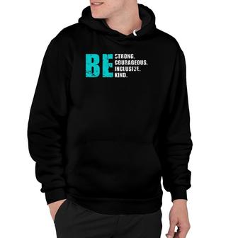 Mens Be Strong Be Courageous Be Inclusive Kind Gift Hoodie | Mazezy