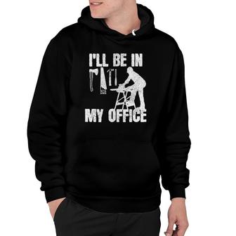 Mens Carpenter I'll Be In My Office Funny Carpentry Gift Hoodie | Mazezy