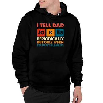 Mens I Tell Dad Jokes Periodically But Only When I'm My Element Hoodie | Mazezy