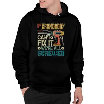 Mens If Grandaddy Can't Fix It We're All Screwed Funny Fathers Hoodie | Mazezy