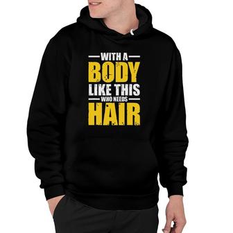 Mens With A Body Like This Who Needs Hair Tee Gift Men Workout Hoodie | Mazezy