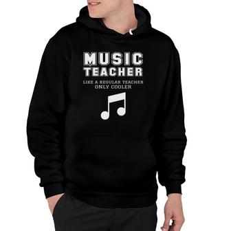Music Teacher Like A Regular Teacher Only Cooler Funny Gift Hoodie | Mazezy