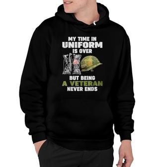 My Time In Uniform Is Over But Being A Veteran Never Ends Hoodie | Mazezy
