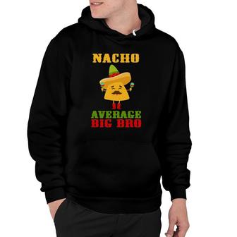 Nacho Average Big Bro Brother Funny Cinco De Mayo Fiesta Hoodie | Mazezy