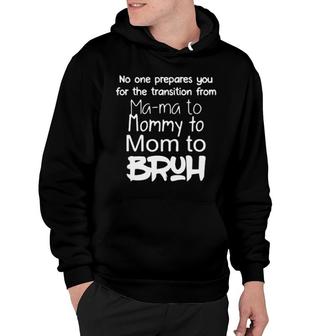 New No One Prepares You For The Transition From Mama To Mommy To Mom To Bruh Hoodie - Thegiftio UK