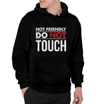 Not Friendly Do Not Touch Funny Sarcastic Quote Hoodie - Thegiftio