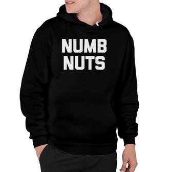 Numb Nuts Funny Saying Sarcastic Novelty Humor Cool Hoodie | Mazezy