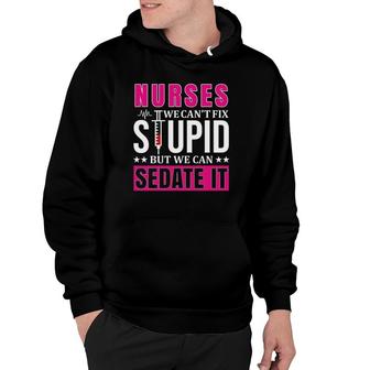 Nurses We Can't Fix Stupid But We Can Sedate It Funny Nurse Hoodie | Mazezy