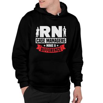 Nursing Rn Case Managers Make A Difference Case Manager Hoodie | Mazezy