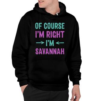 Of Course I'm Right I'm Savannah Name Sarcastic Nickname Hoodie | Mazezy