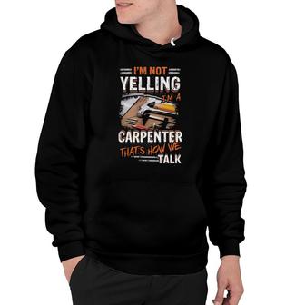 Official I'm Not Yelling I'm A Carpenter That's How We Talk Hoodie | Mazezy