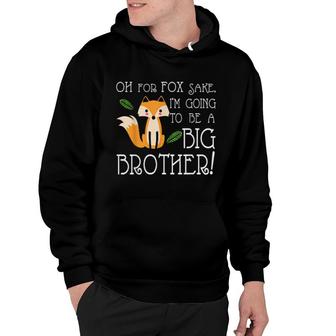 Oh For Fox Im Going To Be A Big Brother Hoodie | Mazezy