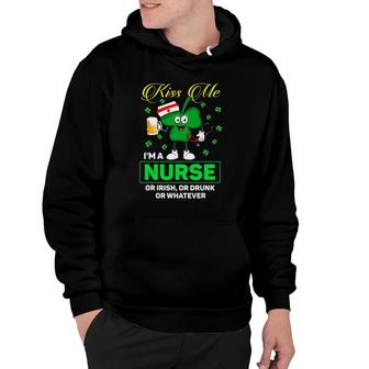 Patrick's Day Kiss Me I'm A Nurse Or Irish Or Drunk Whatever Hoodie | Mazezy