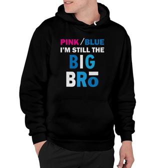 Pink Or Blue I'm Still The Big Bro Gender Reveal Hoodie | Mazezy