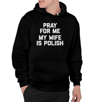 Pray For Me, My Wife Is Polish Funny Saying Polish Hoodie | Mazezy