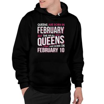 Real Queens Are Born On February 10 S Feb 10Th Birthday Hoodie | Mazezy