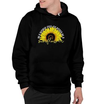 Rose Florist Flower In A World Full Of Roses Be A Sunflower Hoodie | Mazezy