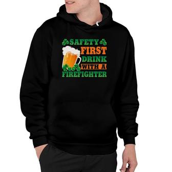 Safety First Drink With A Firefighter Funny St Patrick's Day Hoodie | Mazezy