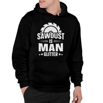 Sawdust Is Man Glitter Woodworking Father's Day Gift Hoodie | Mazezy