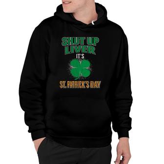 Shut Up Liver St Patrick's Day Funny Drinking Hoodie | Mazezy