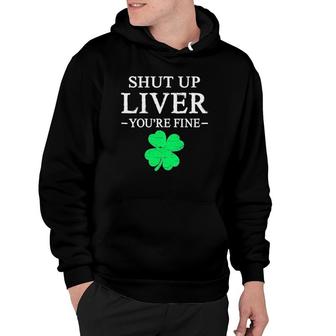 Shut Up Liver You're Fine Funny St Patricks Day Shamrock Men Hoodie | Mazezy