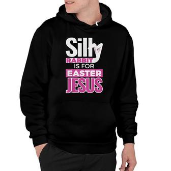 Silly Rabbit Easter Is For Jesus Boys Girls Kids T-Shirt Hoodie - Seseable