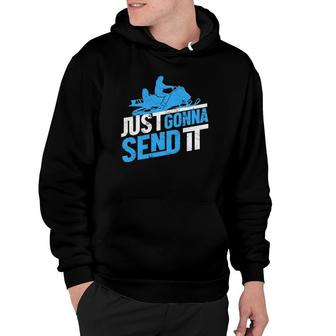 Snowmobiling Snow Machine Snowmobile - Just Gonna Send It Hoodie | Mazezy