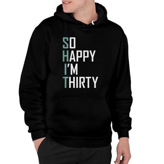 So Happy I'm Thirty 30 Years Old Bday Funny 30Th Birthday Hoodie | Mazezy CA
