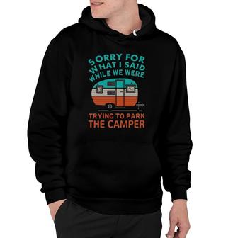 Sorry For What I Said While We Were Trying To Park Camper Hoodie | Mazezy