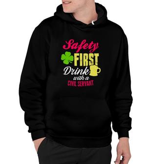 St Patricks Day Safety First Drink With A Civil Servant Beer Lovers Funny Job Title Hoodie | Mazezy