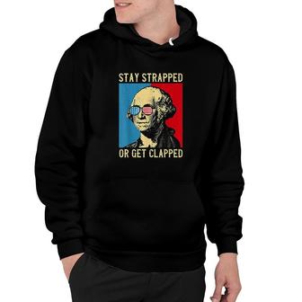 Stay Strapped Or Get Clapped George Washington 4th Of July Art Hoodie - Seseable