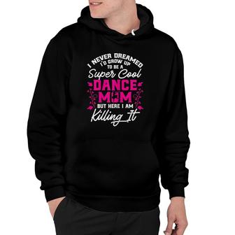 Super Cool Dance Mom Here Killing It Womens Mother's Day Hoodie | Mazezy