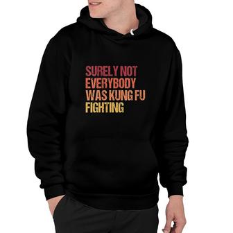 Surely Not Everybody Was Kung Fu Fighting Hoodie | Mazezy
