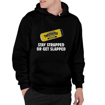 Tea Hard Iced Tea Stay Strapped Or Get Clapped Funny Hoodie - Thegiftio UK