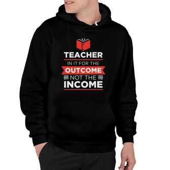 Teacher Outcome Not Income Teacher Dedicated Teacher Hoodie | Mazezy