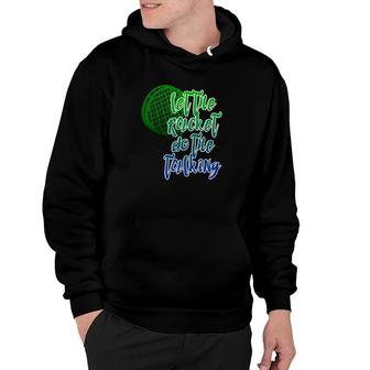Tennis Player Racket Let The Racket Do The Talking Hoodie | Mazezy