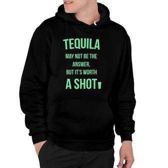 Tequila May Not Be The Answer But It's Worth A Shot Hoodie | Mazezy
